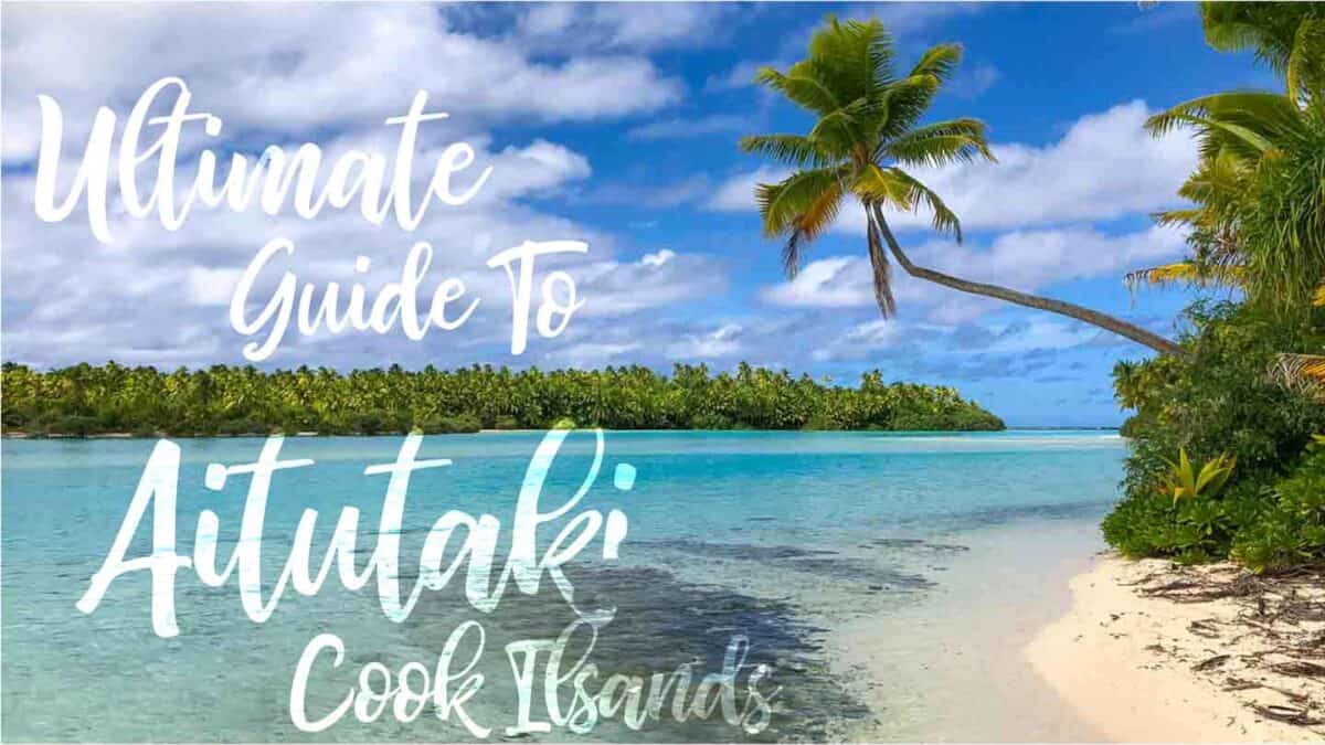 Ultimate Aitutaki Guide And The Best Things To Do In Aitutaki