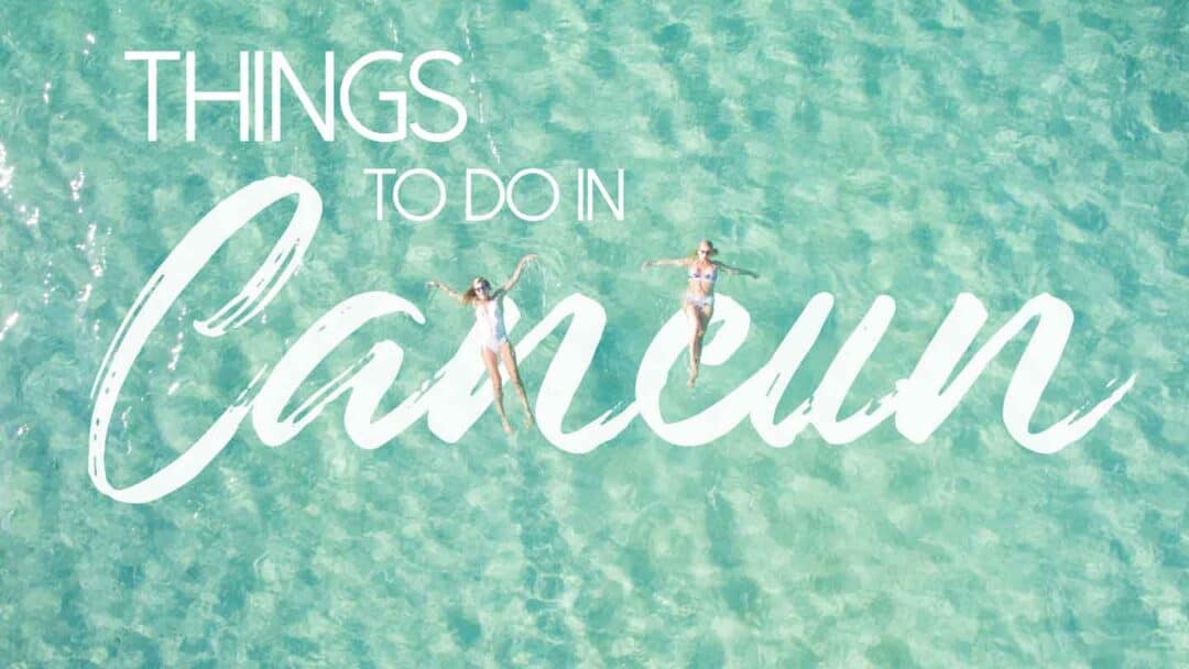 Top 15 Things To Do In Cancun